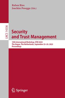 Security and Trust Management: 19th International Workshop, STM 2023, the Hague, the Netherlands, September 25-29, 2023, Proceedings