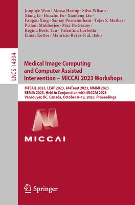 Medical Image Computing and Computer Assisted Intervention - Miccai 2023 Workshops: Mtsail 2023, Leaf 2023, Ai4treat 2023, MMMI 2023, Remia 2023, Held
