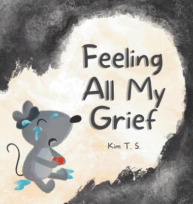 Feeling All My Grief: A secular grief book for young children (about death, loss, and healing)