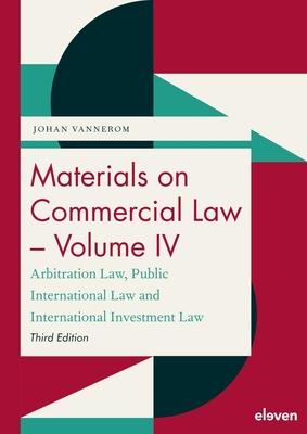 Materials on Commercial Law - Volume IV: Arbitration Law, Public International Law and International Investment Law