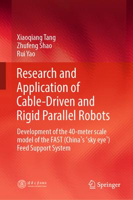 Research and Application of Cable-Driven and Rigid Parallel Robots: Development of the 40-Meter Scale Model of the Fast (China’s ’Sky Eye’) Feed Suppo