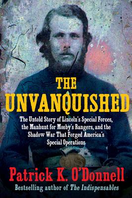 The Unvanquished: The Untold Story of Union Jessie Scouts Who Changed the Course of the Civil War and the Manhunt for Mosby’s Rangers Th