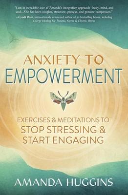 Anxiety to Empowerment: Exercises & Meditations to Stop Stressing & Start Engaging