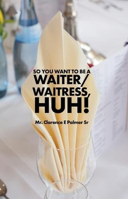 So You Want to Be a Waiter/Waitress, Huh!