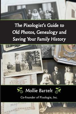 The Pixologist’s Guide to Old Photos, Genealogy and Saving Your Family History
