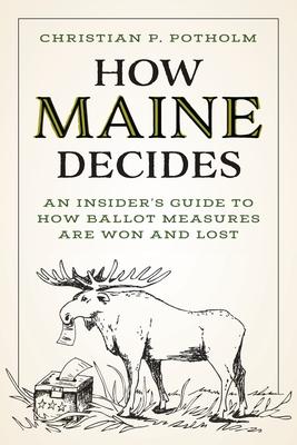 How Maine Decides: An Insider’s Guide to How Ballot Measures Are Won and Lost