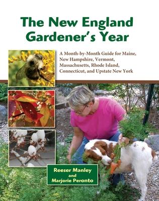 The New England Gardener’s Year: A Month-By-Month Guide for Maine, New Hampshire, Vermont. Massachusetts, Rhode Island, Connecticut, and Upstate New Y