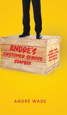 André’s Customer Service Soapbox: And the Work-Life Balance We Need