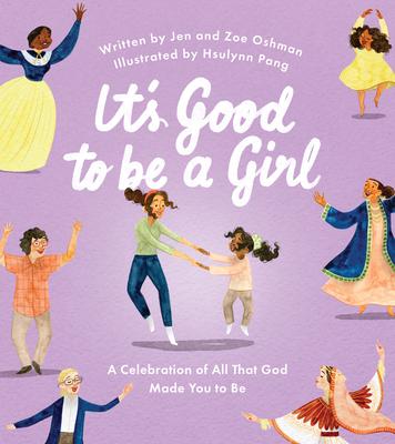It’s Good to Be a Girl: A Celebration of All That God Made You to Be