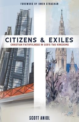 Citizens and Exiles: Christian Faithfulness in God’s Two Kingdoms