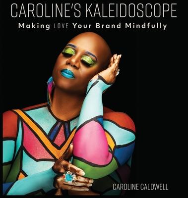 Caroline’s Kaleidoscope: Making Love Your Brand Mindfully