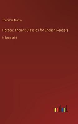 Horace; Ancient Classics for English Readers: in large print