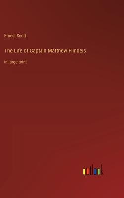 The Life of Captain Matthew Flinders: in large print