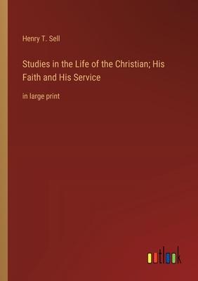 Studies in the Life of the Christian; His Faith and His Service: in large print