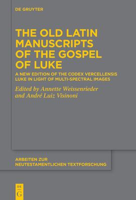 The Old Latin Manuscripts of the Gospel of Luke: A New Edition of the Codex Vercellensis Luke Based on Multi-Spectral Images