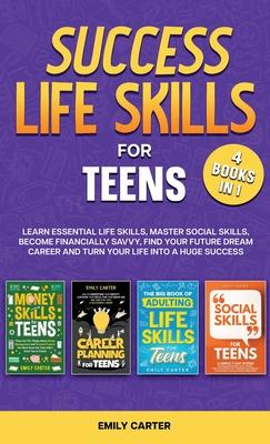 Success Life Skills for Teens: 4 Books in 1 - Learn Essential Life Skills, Master Social Skills, Become Financially Savvy, Find Your Future Dream Car