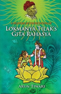 A Modern Interpretation of Lokmanya Tilak’s Gita Rahasya