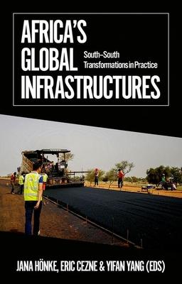 Africa’s Global Infrastructures: South - South Transformations in Practice
