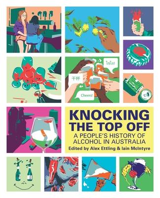 Knocking The Top Off: A People’s History of Alcohol in Australia
