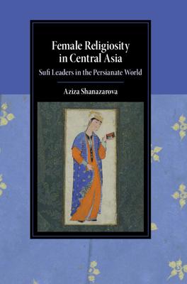 Female Religiosity in Central Asia: Sufi Leaders in the Persianate World