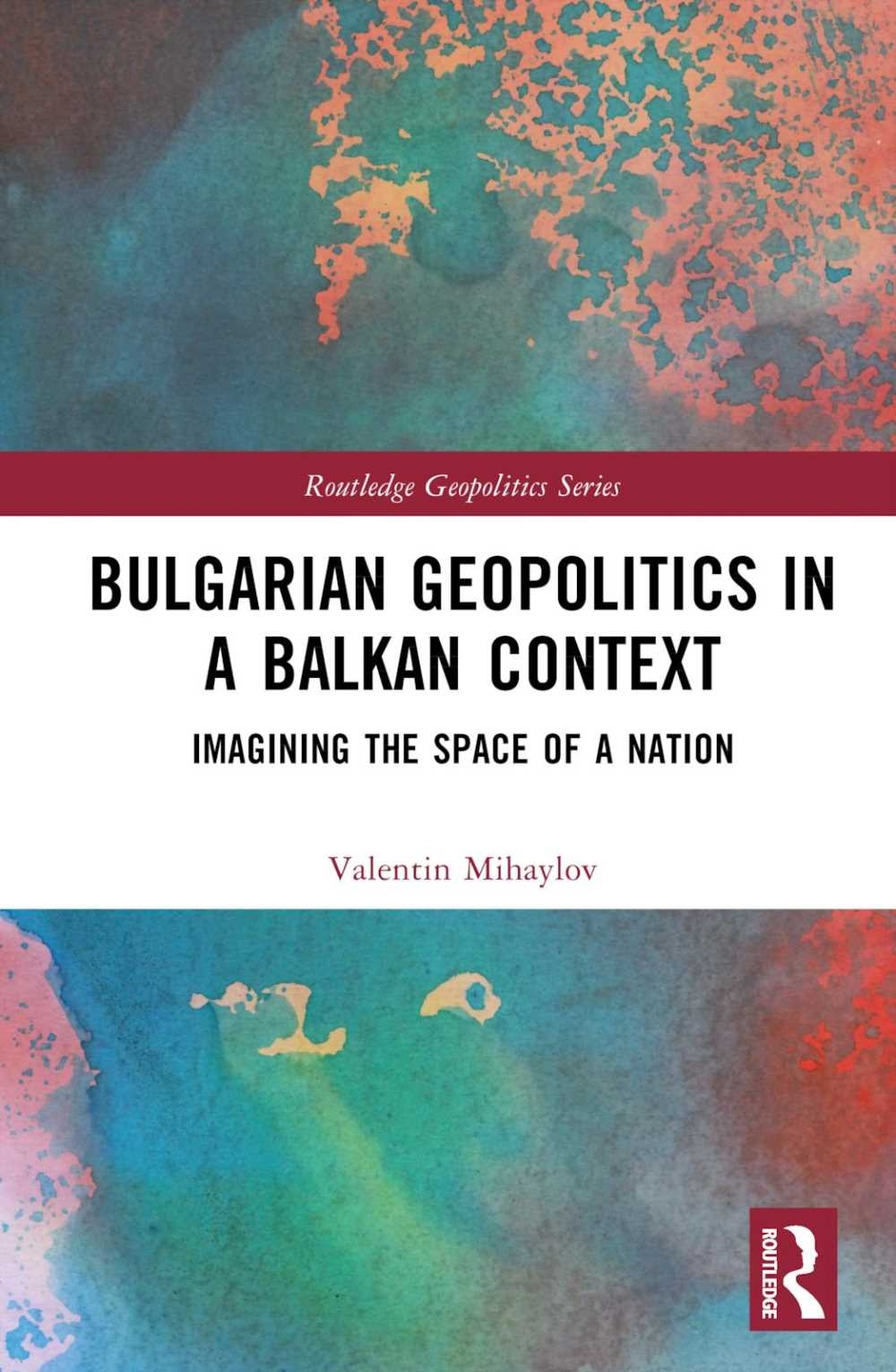 Bulgarian Geopolitics in a Balkan Context: Imagining the Space of a Nation