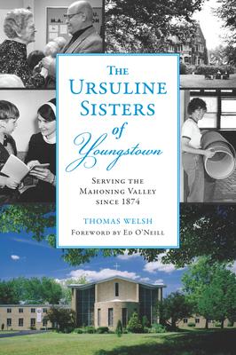 The Ursuline Sisters of Youngstown: Serving the Mahoning Valley Since 1874