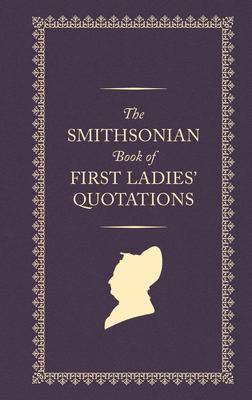 Smithsonian Book of First Ladies’ Quotations