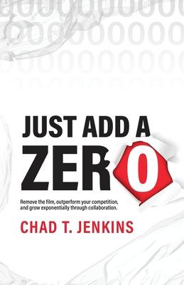Just Add a Zero: The Proven Formula to Remove your Competition, Name your Price, and Go Global