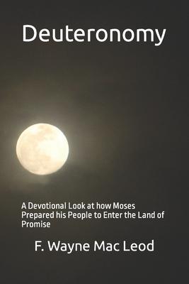 Deuteronomy: A Devotional Look at how Moses Prepared his People to Enter the Land of Promise