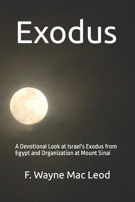 Exodus: A Devotional Look at Israel’s Exodus from Egypt and Organization at Mount Sinai