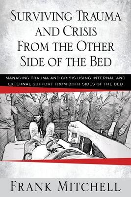 Surviving Trauma and Crisis From the Other Side Of The Bed: Managing Trauma and Crisis Using Internal and External Support from Both Sides of the Bed