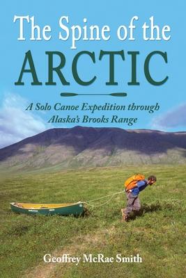 The Spine of the Arctic: A Solo Canoe Expedition through Alaska’s Brooks Range