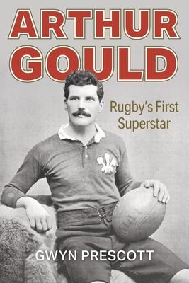 Arthur Gould: Rugby’s First Superstar
