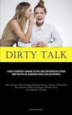 Dirty Talk: A Guide To Using Nasty Language That Will Make Your Spouse Beg To Spend More Time With You. In Addition, Several Excel