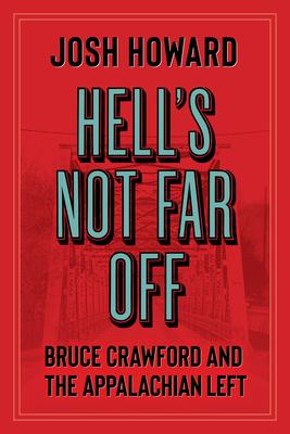 Hell’s Not Far Off: Bruce Crawford and the Appalachian Left