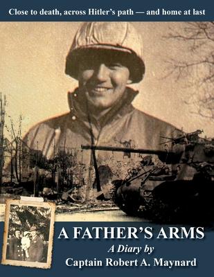 A Father’s Arms: Close to Death, Across Hitler’s Path - and Home at Last