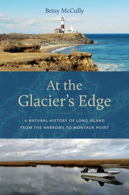 At the Glacier’s Edge: A Natural History of Long Island from the Narrows to Montauk Point