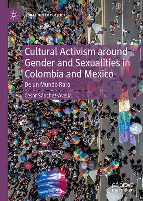 Cultural Activism Around Gender and Sexualities in Colombia and Mexico: de Un Mundo Raro