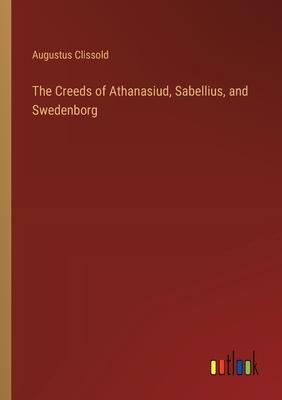 The Creeds of Athanasiud, Sabellius, and Swedenborg