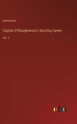 Captain O’Shaughnessy’s Sporting Career: Vol. 1
