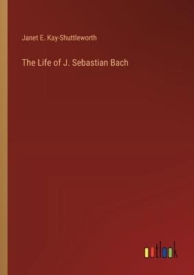 The Life of J. Sebastian Bach