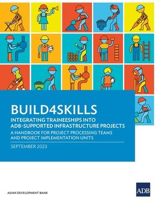 Build4Skills: Integrating Traineeships into ADB-Supported Infrastructure Projects-A Handbook for Project Processing Teams and Projec