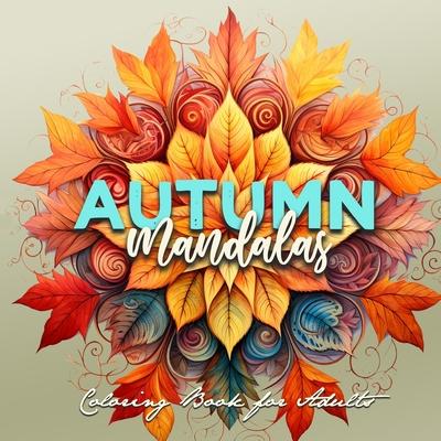 Autumn Mandalas Coloring Book for Adults: Mandalas Coloring Book for Adults 3D Mandalas - Autumn Leaves Coloring Book for Adults Fall Coloring Book