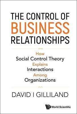 Control of Business Relationships, The: How Society Control Theory Explains Interactions Among Organizations