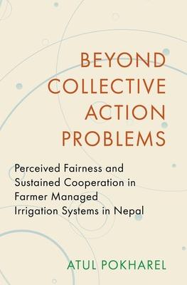 Beyond Collective Action Problems: Perceived Fairness and Sustained Cooperation in Farmer Managed Irrigation Systems in Nepal