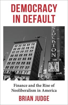 Democracy in Default: The Triumph of Finance and the Rise of Neoliberalism in America