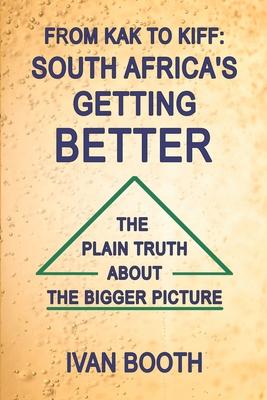 From Kak to Kiff: South Africa’s Getting Better: The Plain Truth About The Bigger Picture