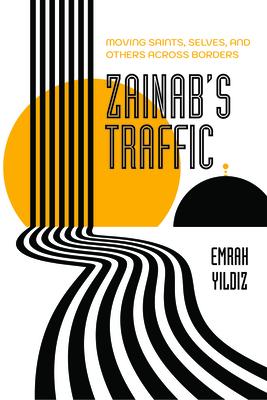 Zainab’s Traffic: Moving Saints, Selves, and Others Across Borders Volume 16