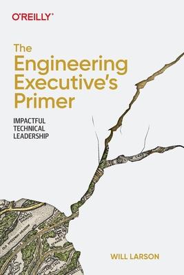 The Engineering Executive’s Primer: Impactful Technical Leadership