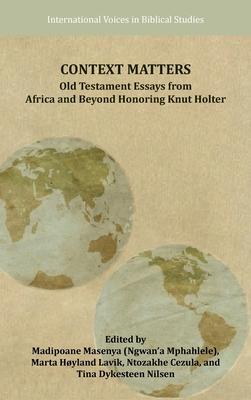 Context Matters: Old Testament Essays from Africa and Beyond Honoring Knut Holter